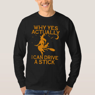 Why Yes Actually I Can Drive A Stick Witch Hallowe T-Shirt