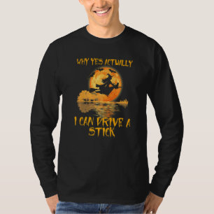 Why Yes Actually I Can Drive A Stick Witch Hallowe T-Shirt