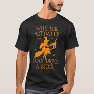Why Yes Actually I Can Drive a Stick Witch Hallowe T-Shirt