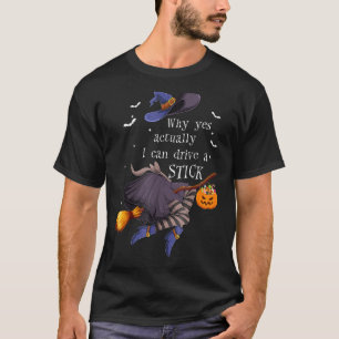 Why Yes Actually I Can Drive A Stick Witch Hallowe T-Shirt