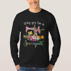Why Yes I Am A Sewciopath Sewing Machine T-Shirt