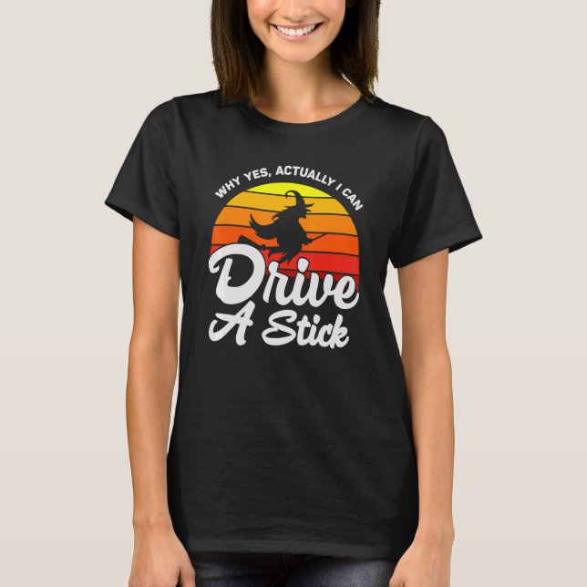 Why Yes, I can Drive A Stick! Cauldrons and Witche T-Shirt (Front)