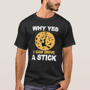 Why Yes, I can Drive A Stick! Cauldrons and Witche T-Shirt