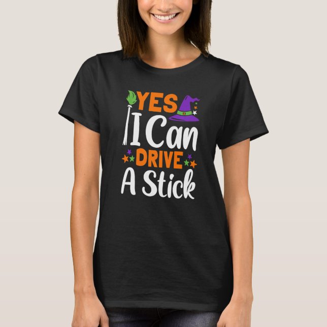 Why Yes, I can Drive A Stick! Cauldrons and witche T-Shirt (Front)
