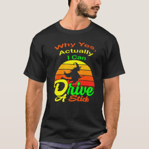 Why Yes I can Drive A Stick Cauldrons and witches T-Shirt