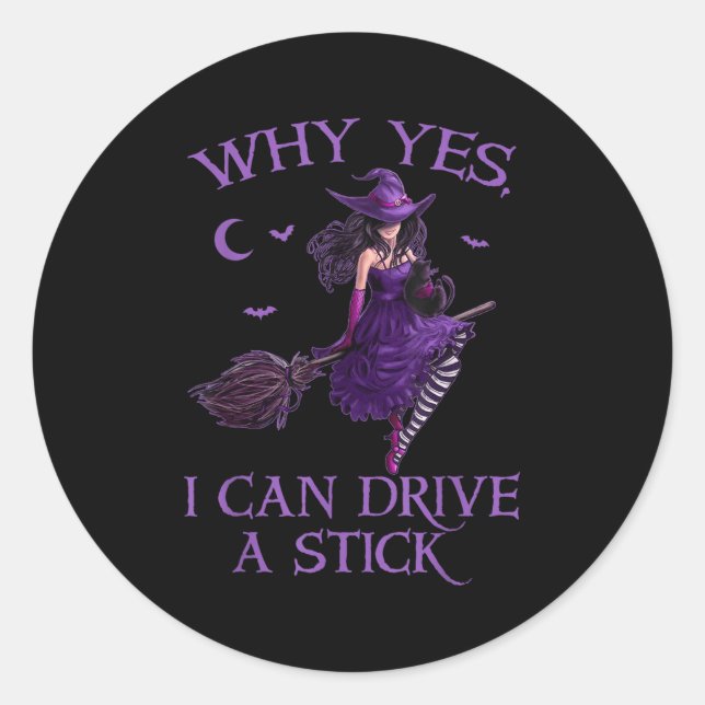Why Yes I Can Drive A Stick Funny Halloween Witch  Classic Round Sticker (Front)