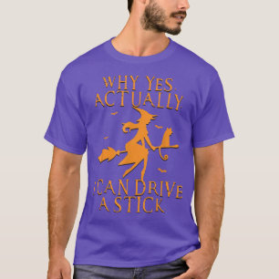 Why Yes I Can Drive A Stick Funny Halloween Witch T-Shirt