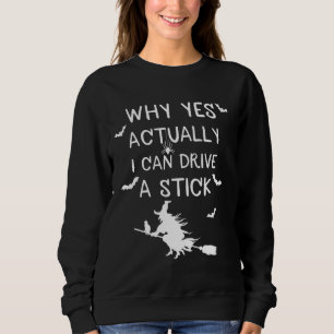 Why Yes, I Can Drive A Stick Funny Witch Halloween Sweatshirt
