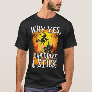 Why Yes I Can Drive A Stick Halloween Broom Witch T-Shirt