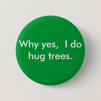 Why yes,  I do hug trees. 6 Cm Round Badge