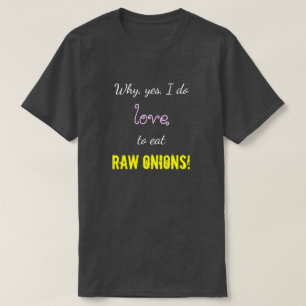 "Why, yes, I do love to eat RAW ONIONS!" T-Shirt