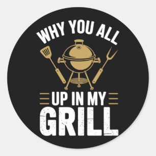 Why You All Up In My Grill Funny Bbq Lover 1 Classic Round Sticker