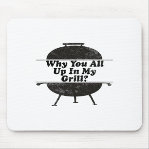 Why You All Up In My Grill ! Funny Byrbecue Saying Mouse Pad