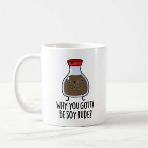 Why You Gotta Be Soy Rude Funny Soy Sauce Pun Coffee Mug