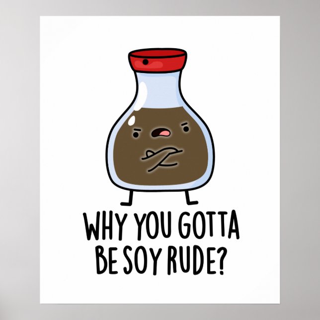 Why You Gotta Be Soy Rude Funny Soy Sauce Pun  Poster (Front)