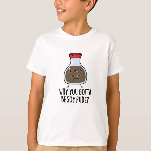 Why You Gotta Be Soy Rude Funny Soy Sauce Pun  T-Shirt (Front)