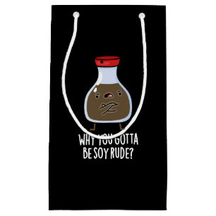 Why You Gotta Be Soy Rude Soy Sauce Pun Dark BG Small Gift Bag