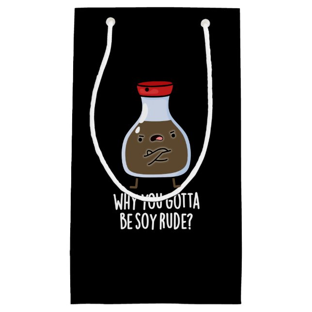 Why You Gotta Be Soy Rude Soy Sauce Pun Dark BG Small Gift Bag (Front)
