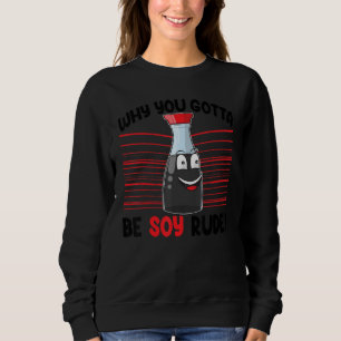 Why You Gotta Be Soy Rude  Women Sauce Love Foodie Sweatshirt