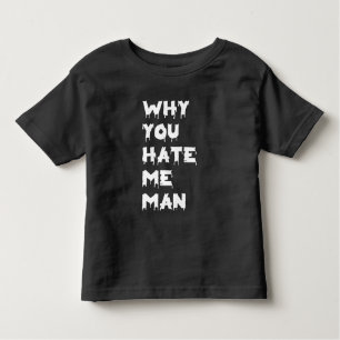 why you hate me man toddler T-Shirt