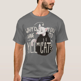 Whyd you have to kill my cat Lovejoy  T-Shirt