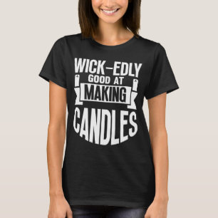 Wick edly Good at Making Candles Candle Maker Mum T-Shirt