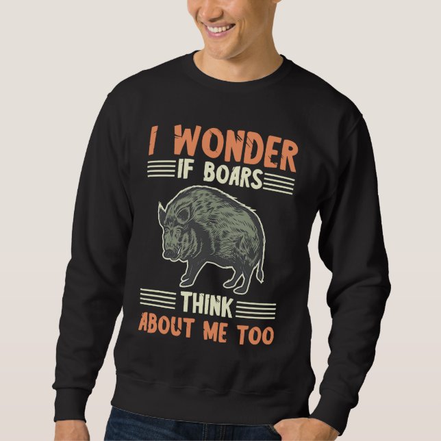 Wid Boar I Wonder If Boars Think About Me Too Hog  Sweatshirt (Front)