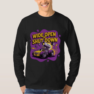 Wide Open Or Shut Down Funny Drag Racing Car T-Shi T-Shirt