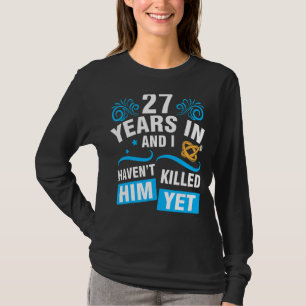 Wife 27 Years In Wedding Marry And I Haven't Him Y T-Shirt