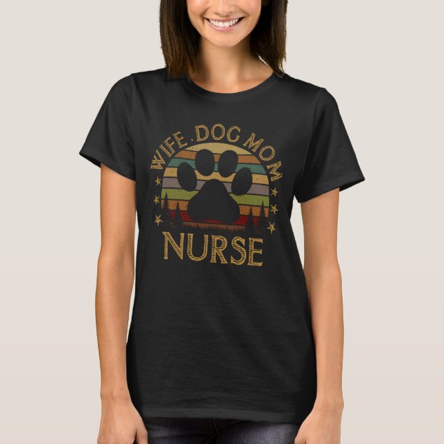Wife Dog Mum Nurse Funny Dog Lover Gift For Nurses T-Shirt (Front)