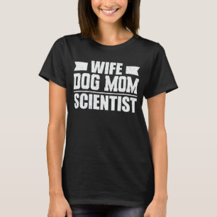 Wife Dog Mum Scientist Funny Dog Lover Gift T-Shirt