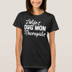 Wife Dog Mum Therapist Funny Dog Lover Gift T-Shirt