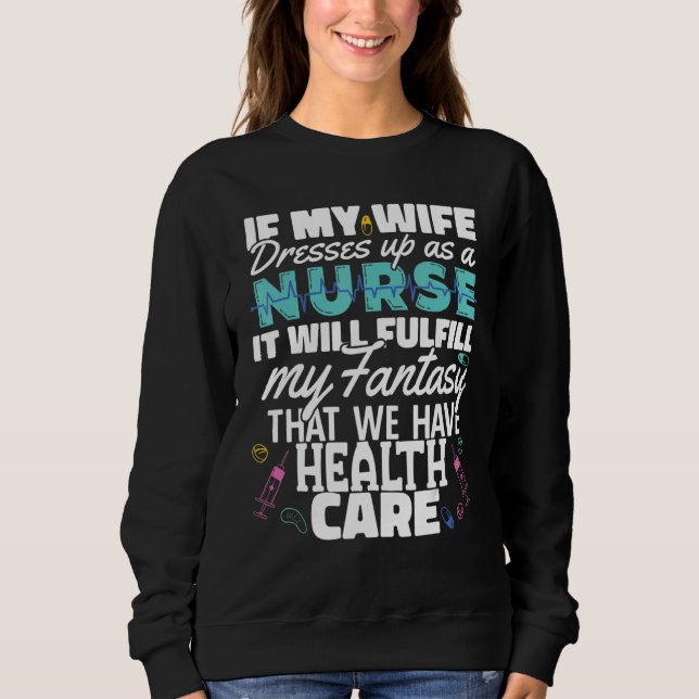 Wife dress as a Nurse Nursing Fulfill my fantasy H Sweatshirt (Front)