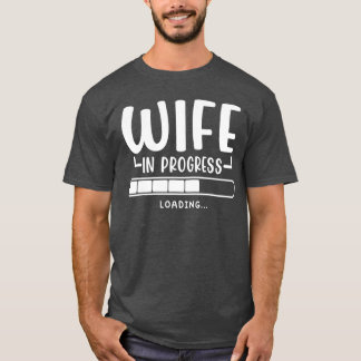 Wife in Progress Loading Engagement Future Wife T-Shirt