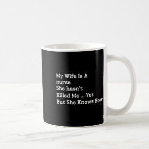 Wife Is A Nurse Hasnt Killed But Knows How Coffee Mug