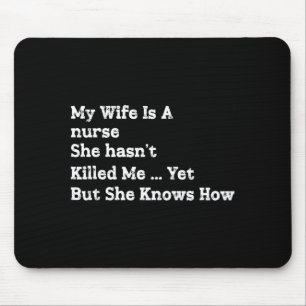 Wife Is A Nurse Hasnt Killed Knows How Mouse Pad
