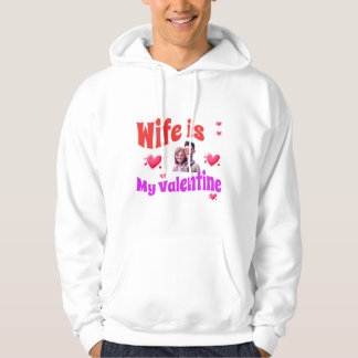 Wife Is My Valentine - Romantic Valentine's Day Hoodie
