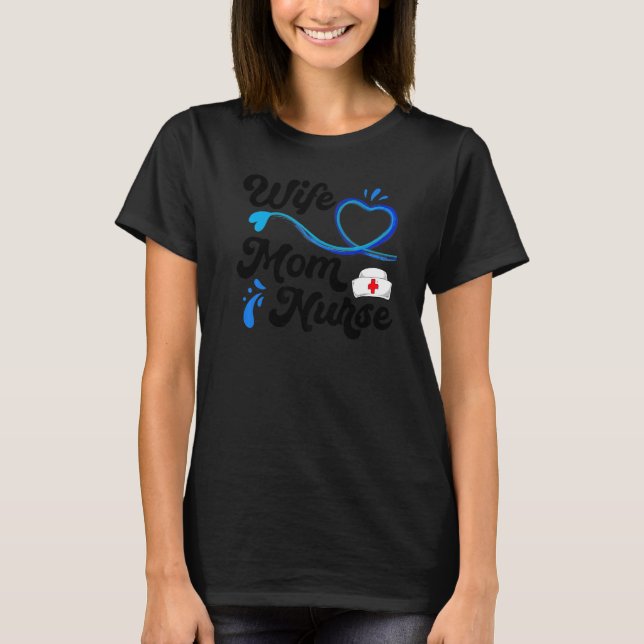 Wife Mom Nurse For Nurses LPN BSN RN NP T-Shirt (Front)