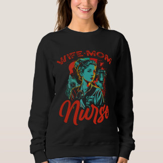 Wife Mom Nurse Nursing Medicine Motherhood Mothers Sweatshirt