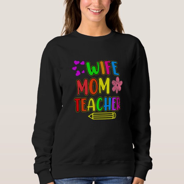 Wife Mom Teacher Teaching  Teachers Day Student Gr Sweatshirt (Front)