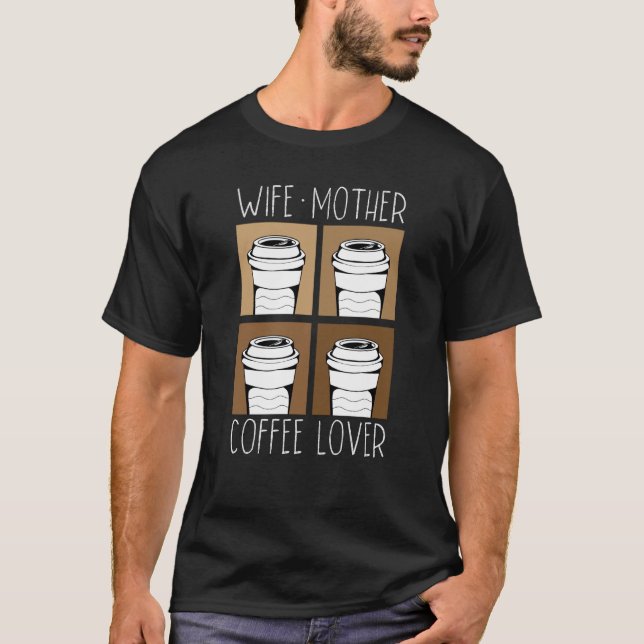 Wife Mother Coffee Coffee Mom Mothers Day  1 T-Shirt (Front)
