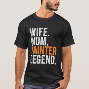 Wife Mum Painter Legend Funny Occupation Office Wo T-Shirt