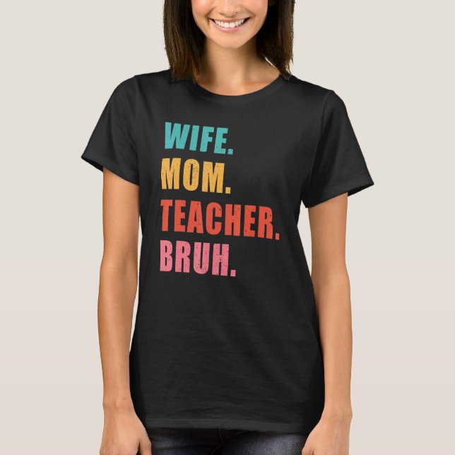 Wife Mum Teacher Bruh  Mum Life T-Shirt (Front)