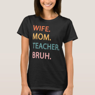 Wife Mum Teacher Bruh Women Saying Quote Birthday T-Shirt