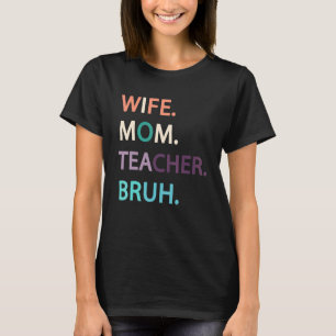 Wife Mum Teacher Bruh Women Saying Quote Birthday T-Shirt