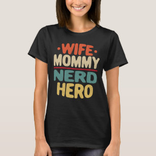 Wife Mummy Nerd Hero Funny Mum Mother's Day Gift T T-Shirt