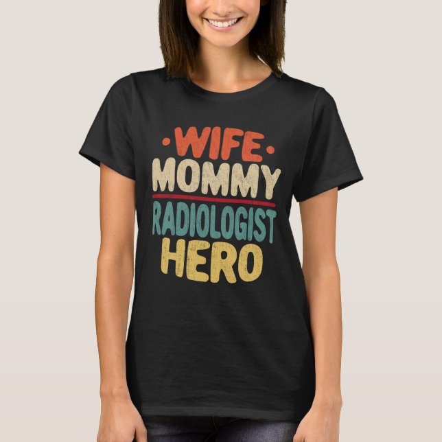 Wife Mummy Radiologist Hero Funny Mother's Day T-Shirt (Front)