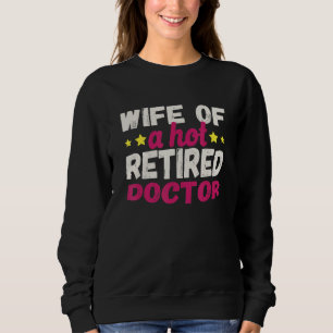 Wife of a Hot Retired Doctor Sweatshirt