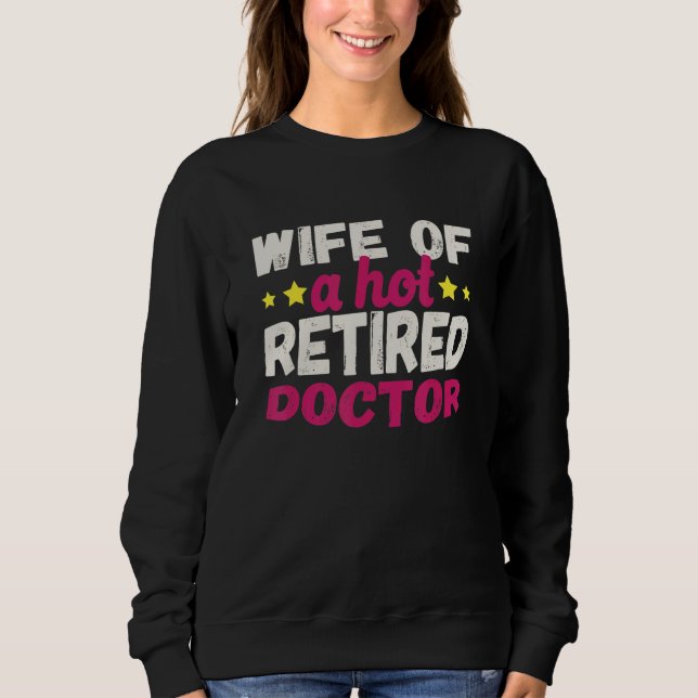 Wife of a Hot Retired Doctor Sweatshirt (Front)
