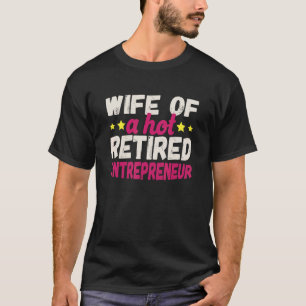 Wife Of A Hot Retired Entrepreneur T-Shirt
